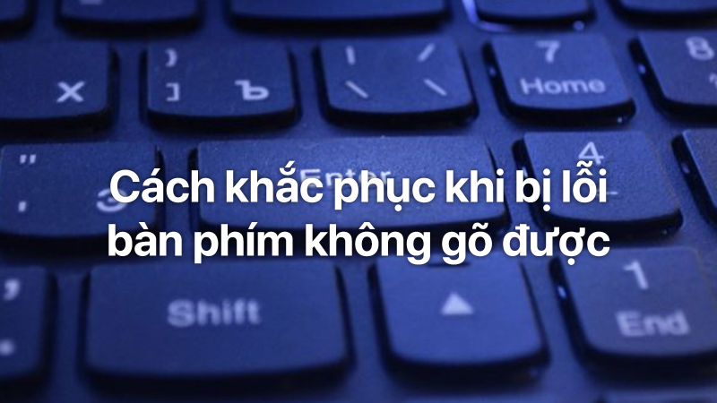 Cách sửa bàn phím máy vi tính gõ không ra chữ Cách sửa bàn phím laptop gõ ko ra chữ
